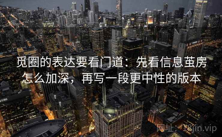 觅圈的表达要看门道：先看信息茧房怎么加深，再写一段更中性的版本