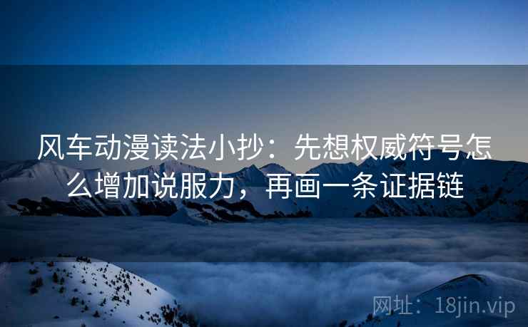 风车动漫读法小抄：先想权威符号怎么增加说服力，再画一条证据链